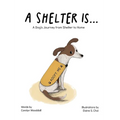 A Shelter Is...: A Dog's Journey from Shelter to Home