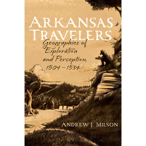 Arkansas Travelers: Geographies of Exploration and Perception, 1804-1834