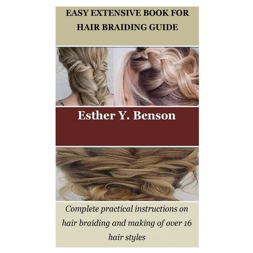 Easy Extensive Book for Hair Braiding Guide: Complete practical instructions on hair braiding and making of over 16 hair styles