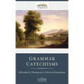Grammar Catechisms: Philosophical, Theological, and Historical Foundations