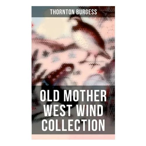 Old Mother West Wind Collection: Wonderful Warmhearted Collection of Nature and Animal Tales & Beloved Bedtime Stories