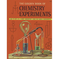 The Golden Book of Chemistry Experiments: How to Set Up a Home Laboratory Over 200 Simple Experiments