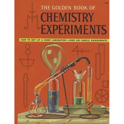 The Golden Book of Chemistry Experiments: How to Set Up a Home Laboratory Over 200 Simple Experiments