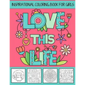 Love This Life Inspirational Coloring Book For Girls: With Colorable Quotes, Unique Mandalas & Love Inspired Images