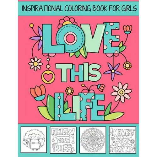 Love This Life Inspirational Coloring Book For Girls: With Colorable Quotes, Unique Mandalas & Love Inspired Images