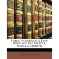 Swine in America: A Text-Book for the Breeder, Feeder & Student